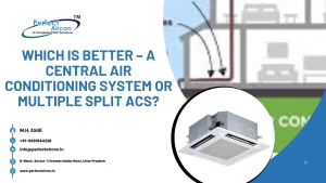 Read more about the article Which is Better – A Central Air Conditioning System or Multiple Split ACs?